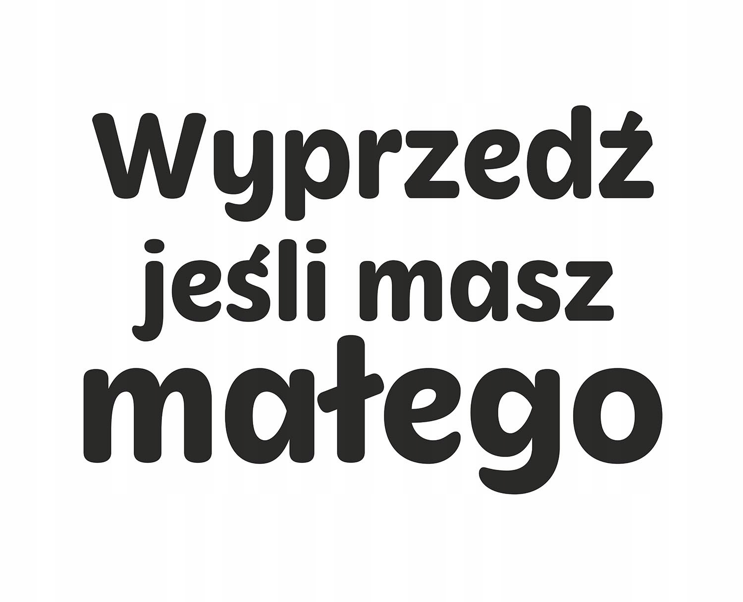 

Naklejka Wyprzedź jeśli masz małego