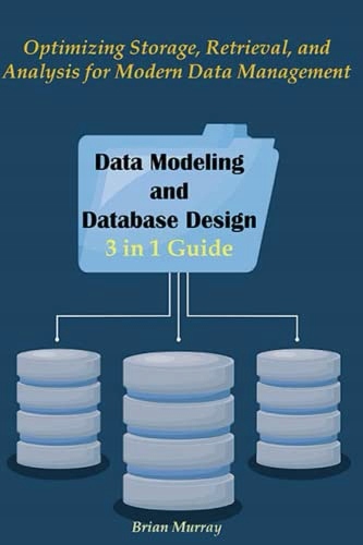 Murray, Brian Data Modeling and Database Design: Optimizing Storage, Retrie