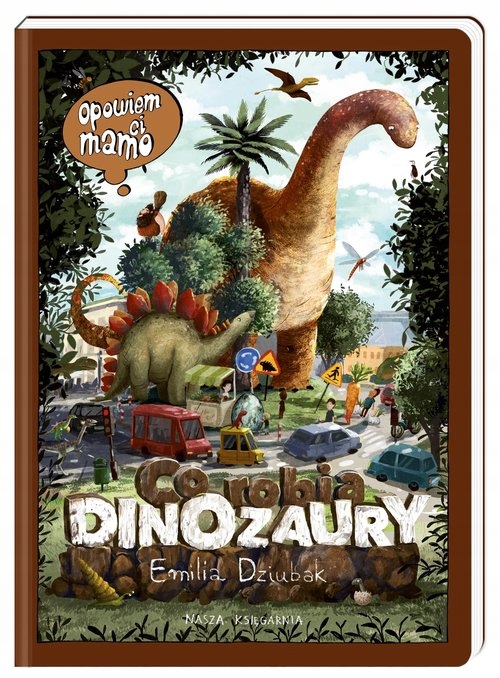 

Opowiem ci mamo co robią dinozaury