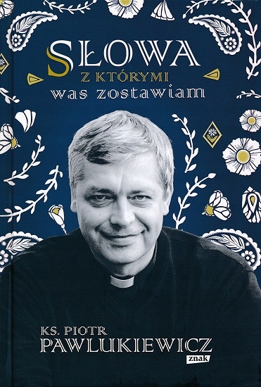 Słowa, z którymi was zostawiam - ks. Pawlukiewicz