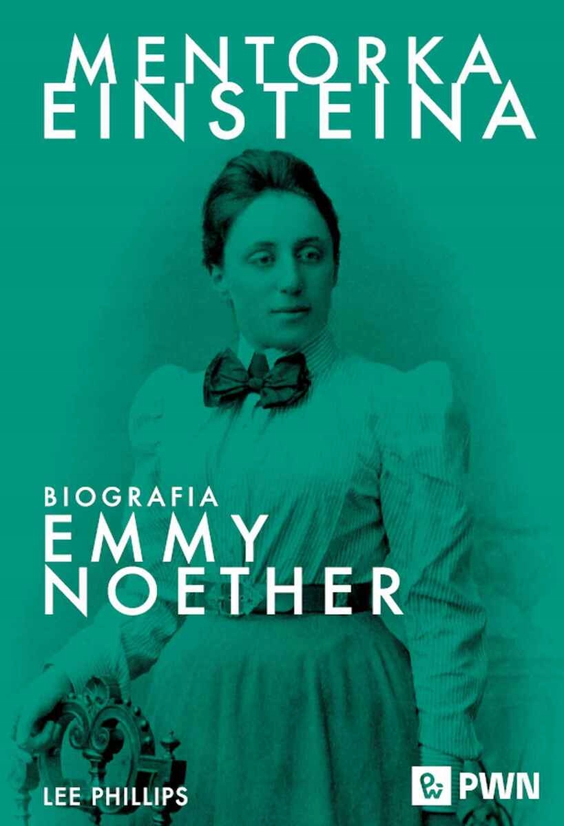 Mentorka Einsteina. Biografia Emmy Noether Lee Phillips