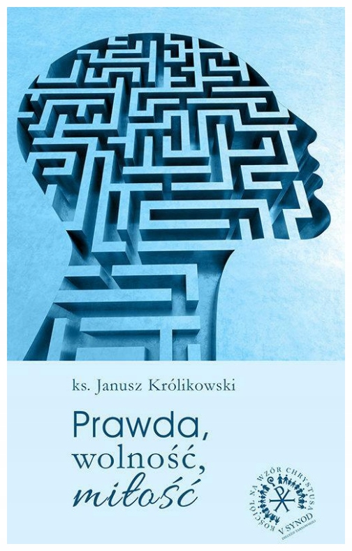 Prawda, wolność, miłość - Królikowski Janusz