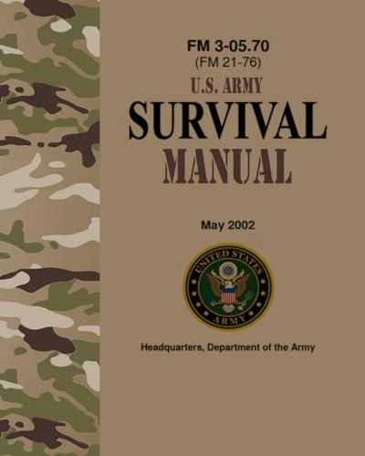 FM 3 05.70 U.S. Army Survival Manual May 2002: (Formerly FM 21 76) Army,