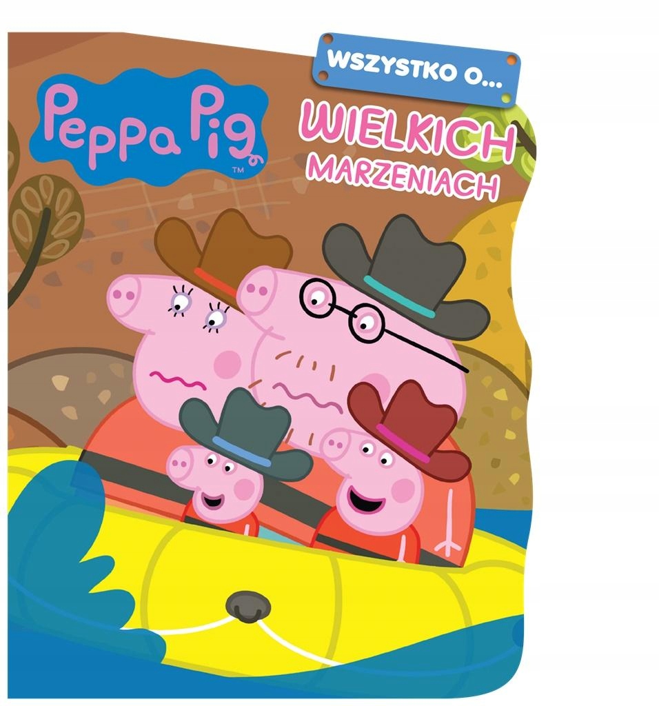 PEPPA PIG. WSZYSTKO O WIELKICH MARZENIACH PRACA ZBIOROWA