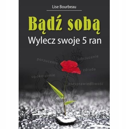 

Bądź sobą Wylecz swoje 5 ran Lise Bourbeau