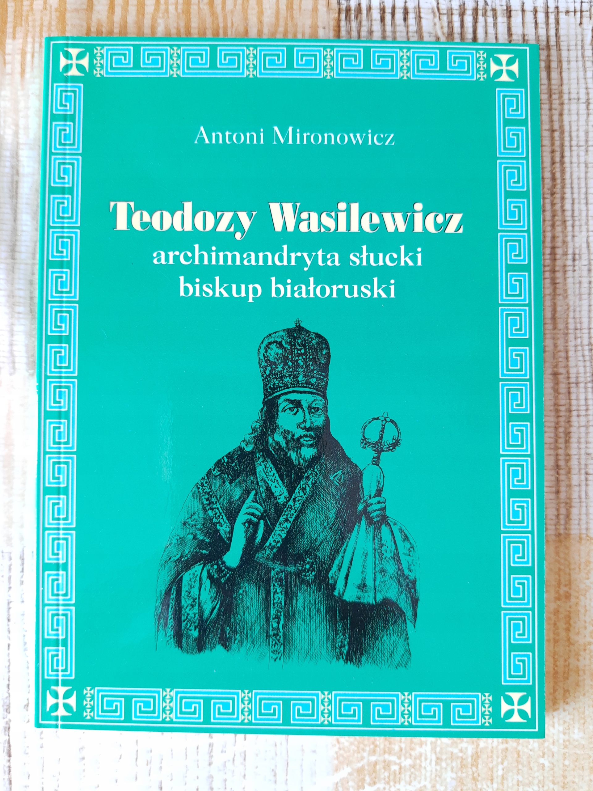 Antoni Mironowicz TEODOZY WASILEWICZ ARCHIMANDRYTA SŁUCKI BISKUP BIAŁORUSKI
