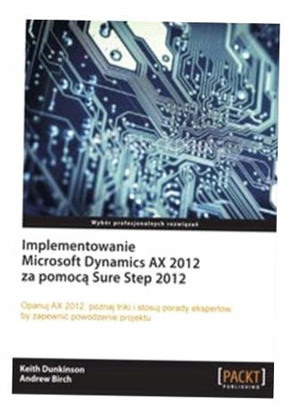 IMPLEMENTOWANIE MICROSOFT DYNAMICS AX 2012 KEITH DUNKINSON, ANDREW BIRCH