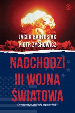 

Nadchodzi III Wojna Światowa Bartosiak Zychowicz