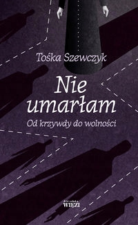 

Nie umarłam. Od krzywdy do wolności