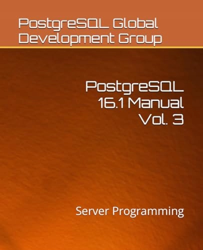 Global Development Group, PostgreSQL PostgreSQL 16.1 Manual Vol. 3: Server