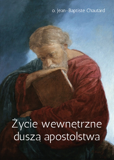 

Życie wewnętrzne duszą apostolstwa J-b Chautard