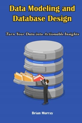 Murray, Brian Data Modeling and Database Design: Turn Your Data into Action