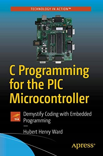 Ward, Hubert Henry C Programming for the PIC Microcontroller: Demystify Cod