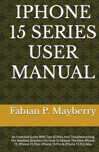 IPHONE 15 SERIES USER MANUAL: An Essential Guide With Tips &Tricks And