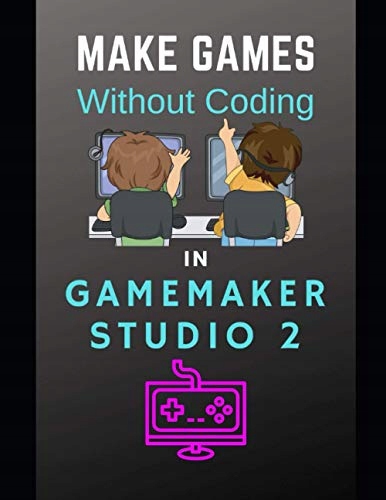 Tyers, Mr Benjamin G Make Games Without Coding In GameMaker Studio 2 (Learn