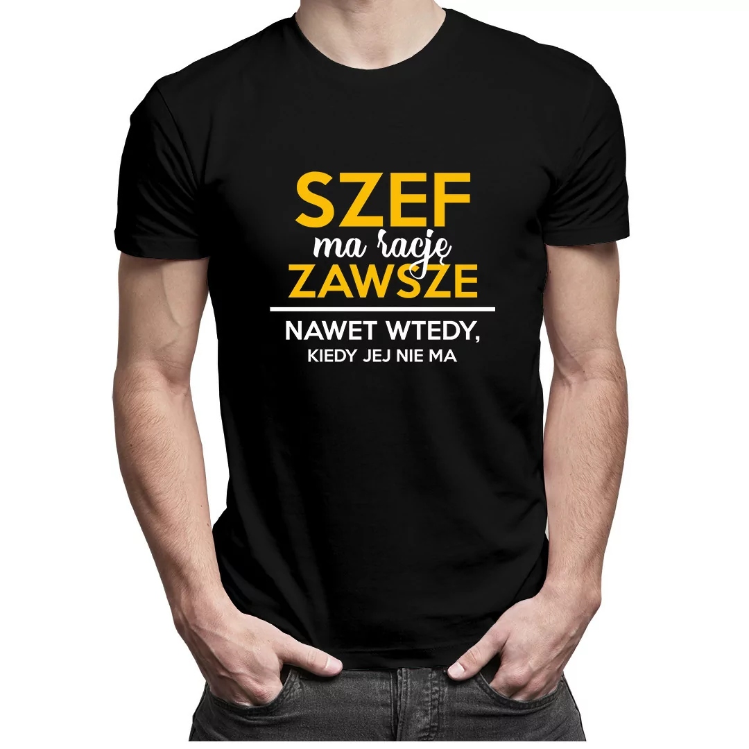 

Szef ma rację zawsze - prezent dla szefa koszulka