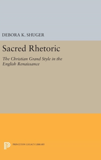 Sacred Rhetoric: The Christian Grand Style in the English Renaissance