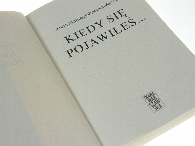 KIEDY SIĘ POJAWIŁEŚ, ANNA MATUSIAK-RZEŚNIOWIECKA Tytuł Kiedy się pojawiłeś...