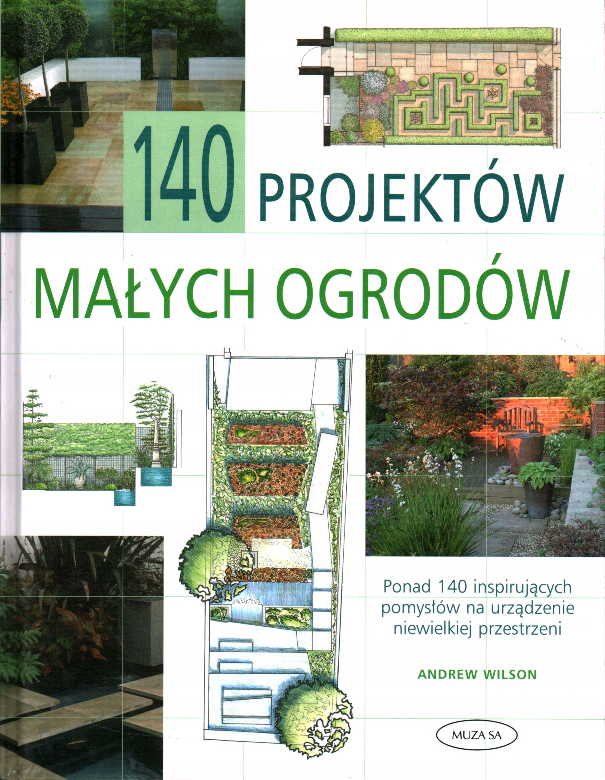 140 Projektów Małych Ogrodów Andrew Wilson