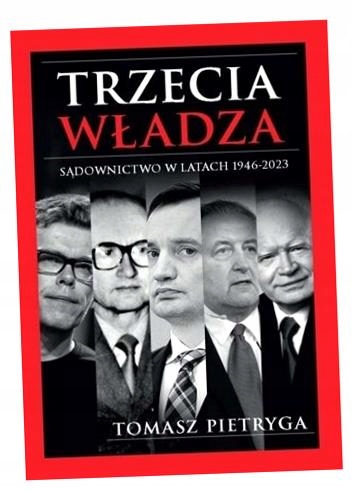 TRZECIA WŁADZA. SĄDOWNICTWO W LATACH 1946-2023 TOMASZ PIETRYGA