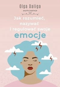 

Jak rozumieć, nazywać i regulować swoje emocje