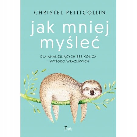 

Jak mniej myśleć Christel Petitcollin