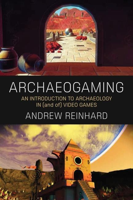 Archaeogaming ANDREW REINHARD