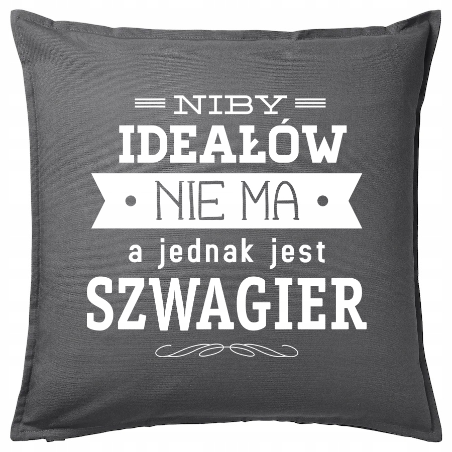 

Dla Szwagra Szwagier Ideałów Nie Ma poduszka 50x50