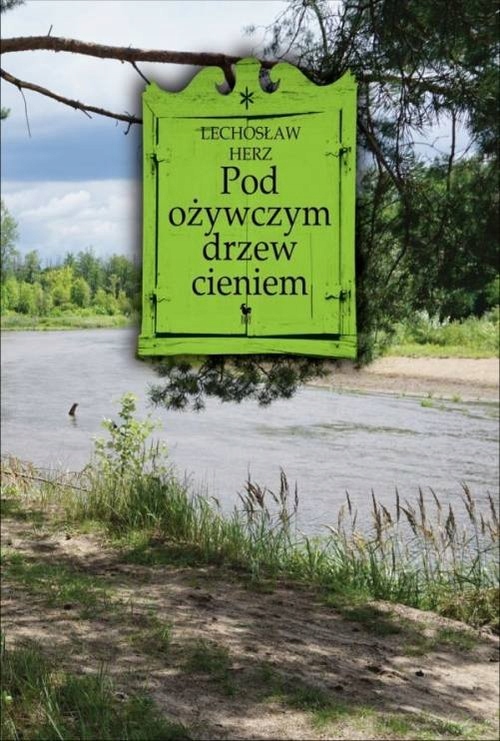 Pod ożywczym drzew cieniem. Lechosław Herz twarda Iskry