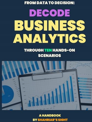 From Data to Decisions: Decode Business Analytics through 10 Hands on