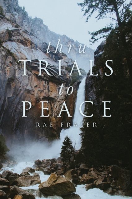Thru Trials to Peace - Fraser, Rae