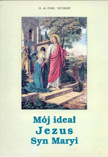 Mój ideał Jezus Syn Maryi Emil Neubert