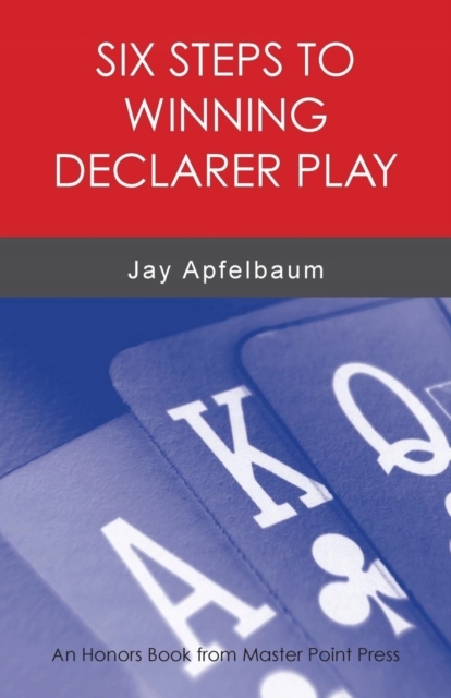 Six Steps to Winning Declarer Play JAY APFELBAUM