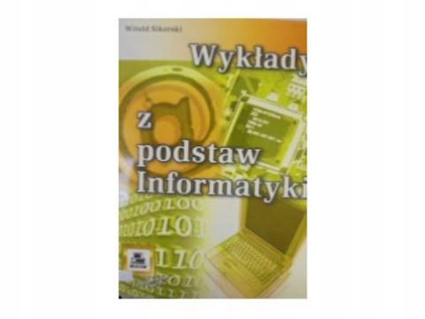 wykłady z podstaw Informatyki - W. Sikorski