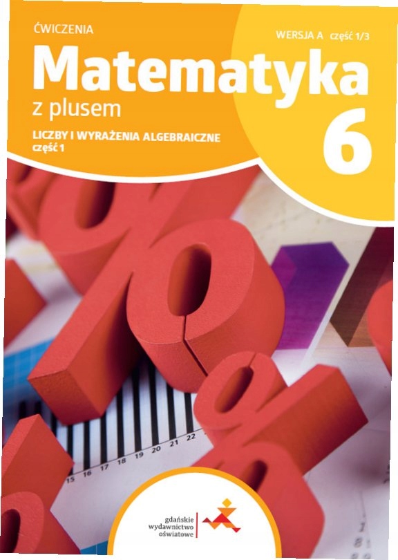 Matematyka z plusem 6. Ćwiczenia. Liczby i wyrażenia algeb. Cz. 1. W. A