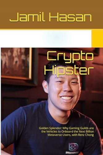Hasan, Jamil Crypto Hipster: Golden Splendor: Why Gaming Guilds are the Veh