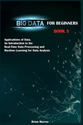 Murray, Brian Big Data for Beginners: Book 3 - Applications of Data. An Int