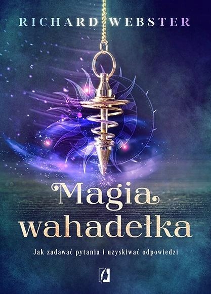 

Magia Wahadełka. Jak Zadawać Pytania I Uzyskiwać..