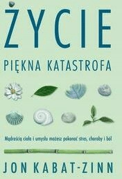 

Życie, piękna katastrofa. Jon Kabat-Zinn