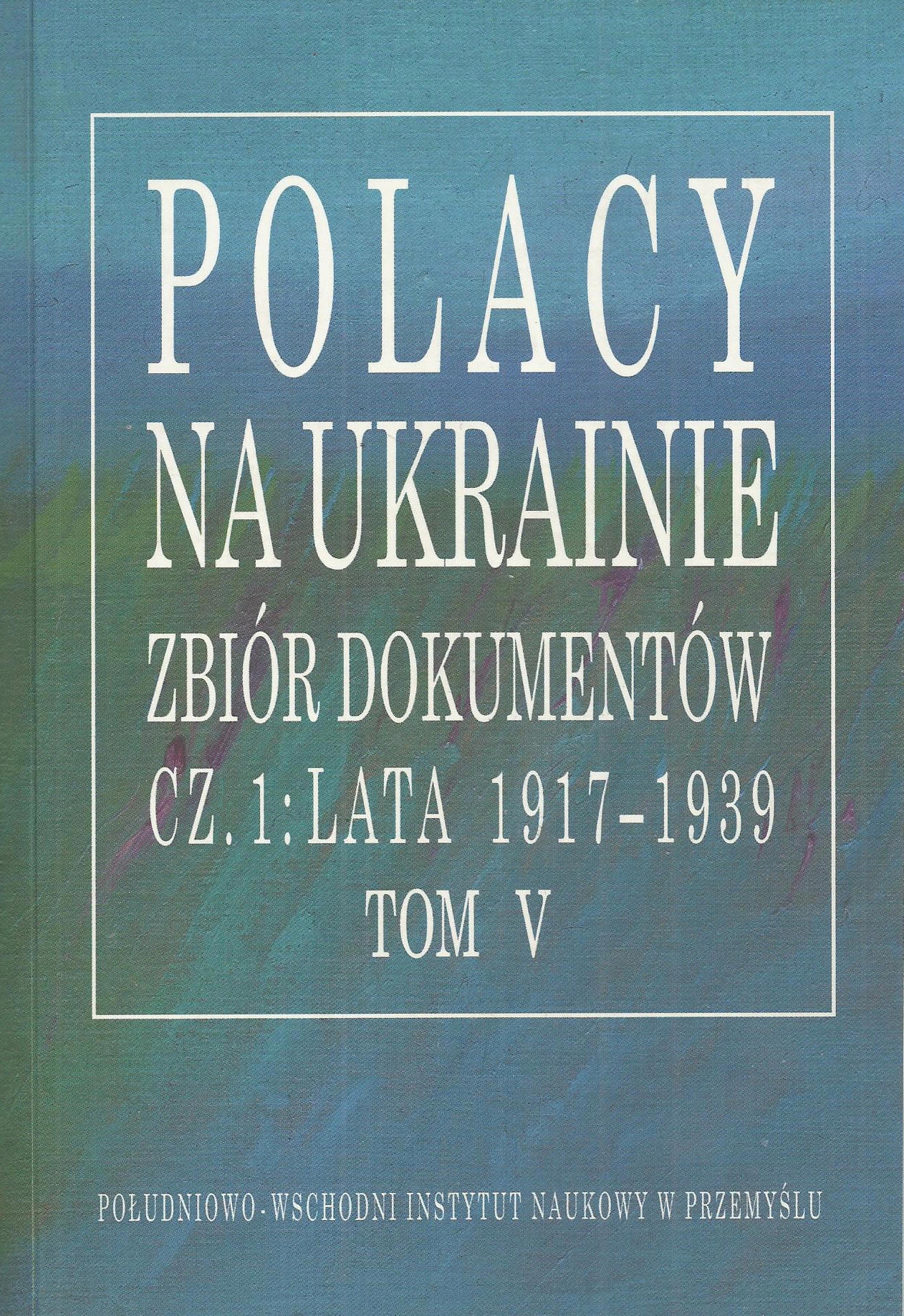 Polacy na Ukrainie: zbiór dokumentów. Cz. 1, Lata
