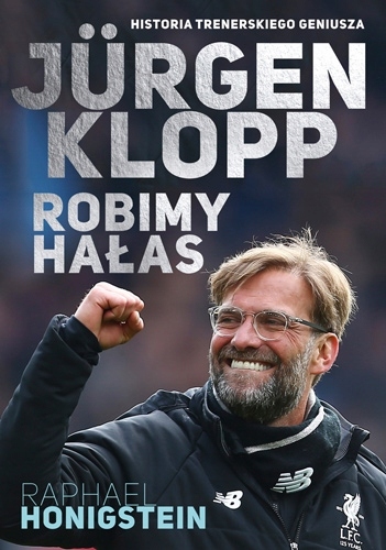 Jurgen Klopp Robimy hałas - Raphael Honigstein
