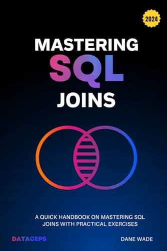 Wade, Dane Mastering SQL Joins: A Quick Handbook On Mastering SQL Joins Wit