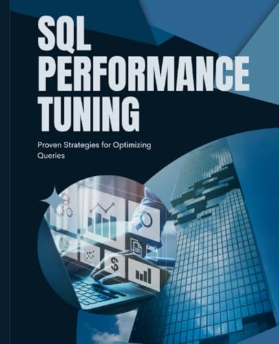 Huynh, Kiet SQL PERFORMANCE TUNING: Proven Strategies for Optimizing Querie
