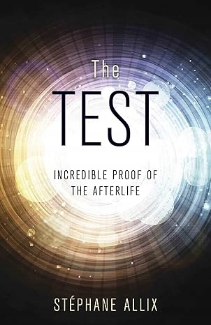 The Test: Incredible Proof of the Afterlife