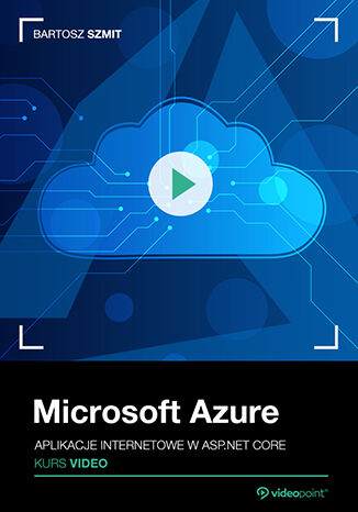 Microsoft Azure. Kurs video. Aplikacje internetowe Tytuł Microsoft Azure Kurs video Aplikacje internetowe w ASPNET Core