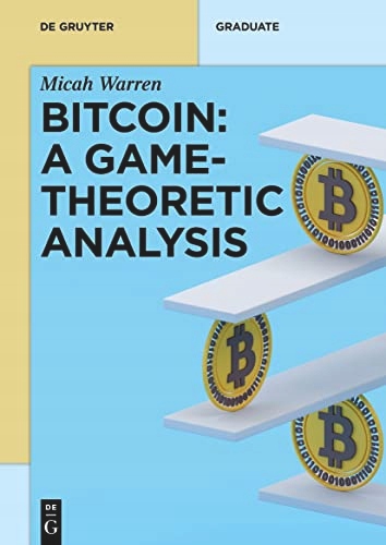 Micah Warren Bitcoin: A Game-Theoretic Analysis (De Gruyter Textbook)