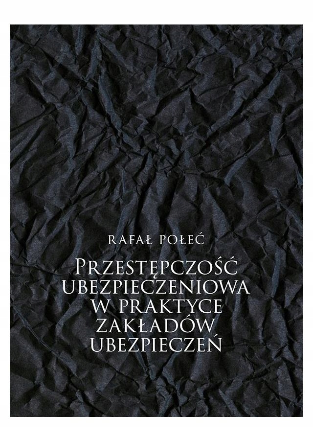 PRZESTĘPCZOŚĆ UBEZPIECZENIOWA W PRAKTYCE - Rafał Połeć (KSIĄŻKA)