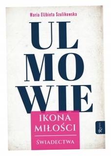 Ulmowie, Ikona Miłości. Świadectwa - Szulikowska