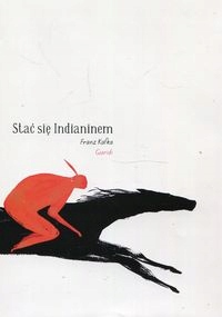 

Stać Się Indianinem Franz Kafka