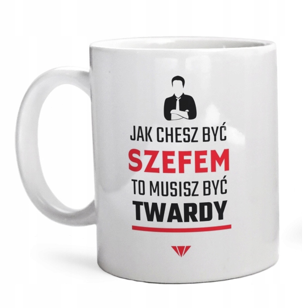 

Jak chcesz być szefem to musisz twardy Kubek
